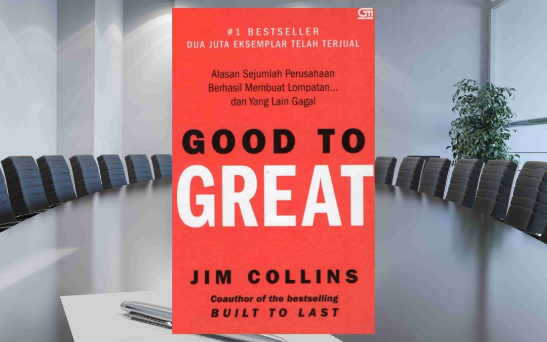 Bertransformasi Menjadi Perusahaan yang Luar Biasa melalui buku “Good to Great” karya Jim Collins